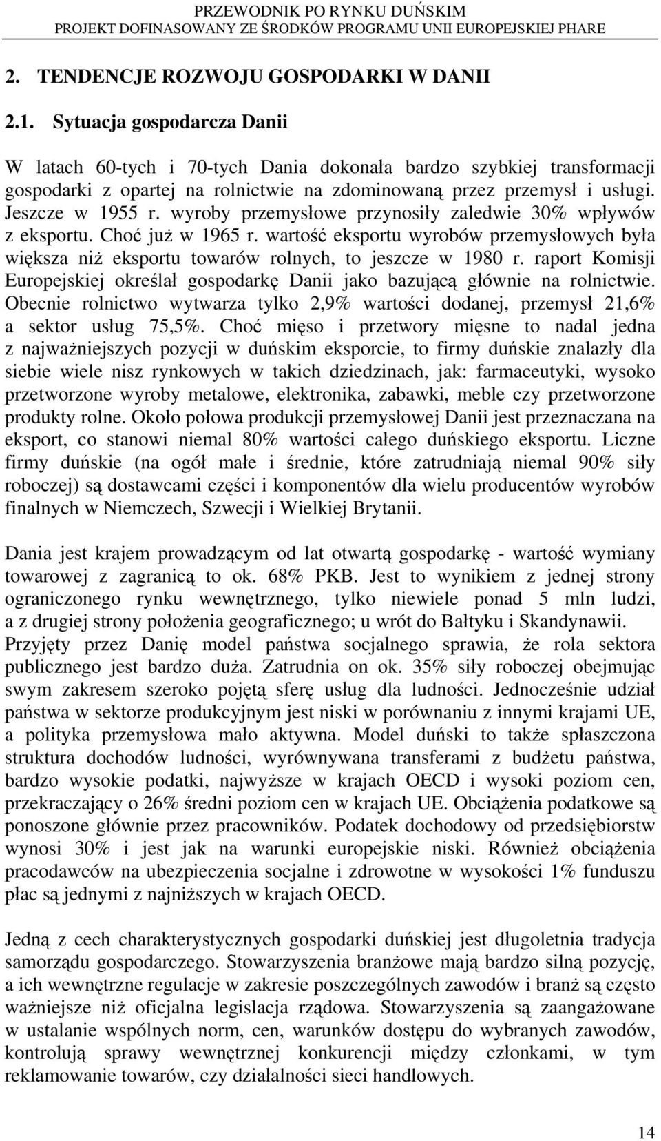 wyroby przemysłowe przynosiły zaledwie 30% wpływów z eksportu. Choć już w 1965 r. wartość eksportu wyrobów przemysłowych była większa niż eksportu towarów rolnych, to jeszcze w 1980 r.