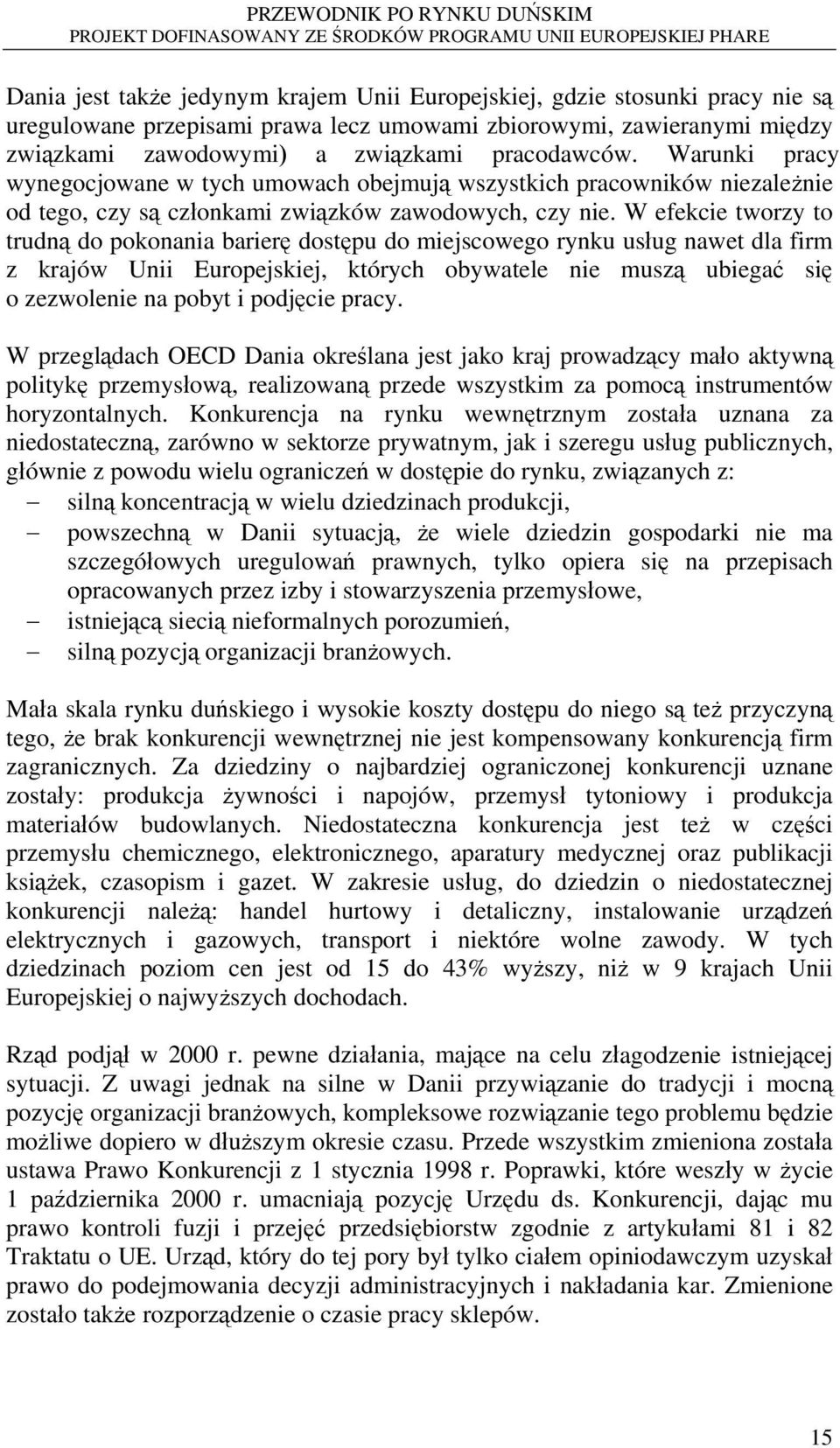 W efekcie tworzy to trudną do pokonania barierę dostępu do miejscowego rynku usług nawet dla firm z krajów Unii Europejskiej, których obywatele nie muszą ubiegać się o zezwolenie na pobyt i podjęcie