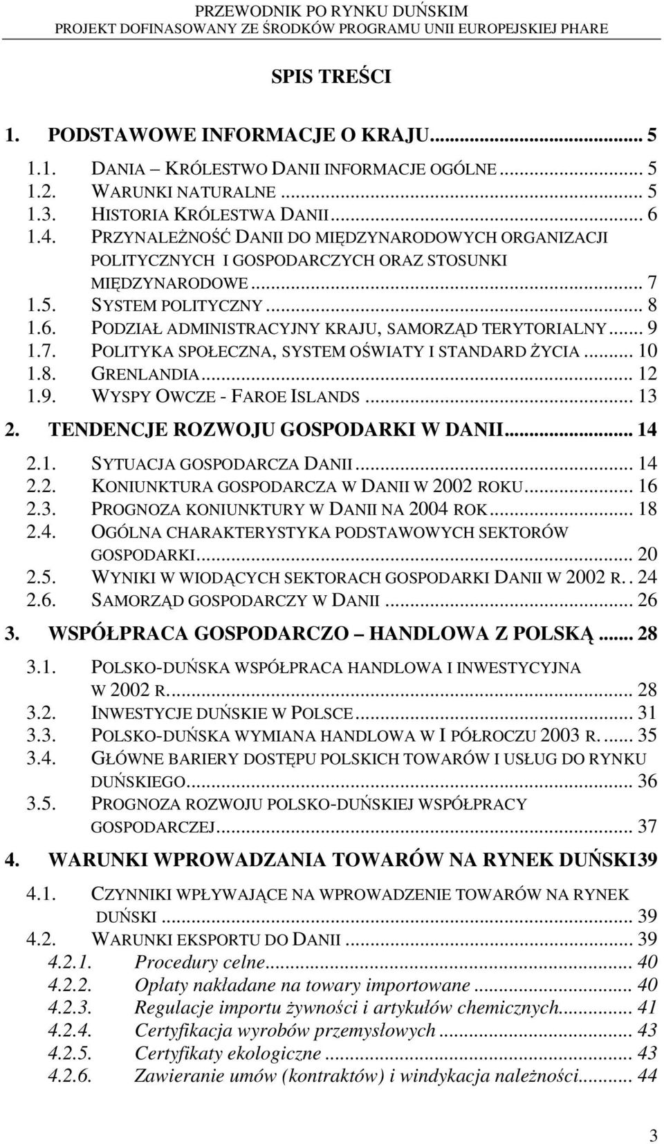 PODZIAŁ ADMINISTRACYJNY KRAJU, SAMORZĄD TERYTORIALNY... 9 1.7. POLITYKA SPOŁECZNA, SYSTEM OŚWIATY I STANDARD ŻYCIA... 10 1.8. GRENLANDIA... 12 1.9. WYSPY OWCZE - FAROE ISLANDS... 13 2.