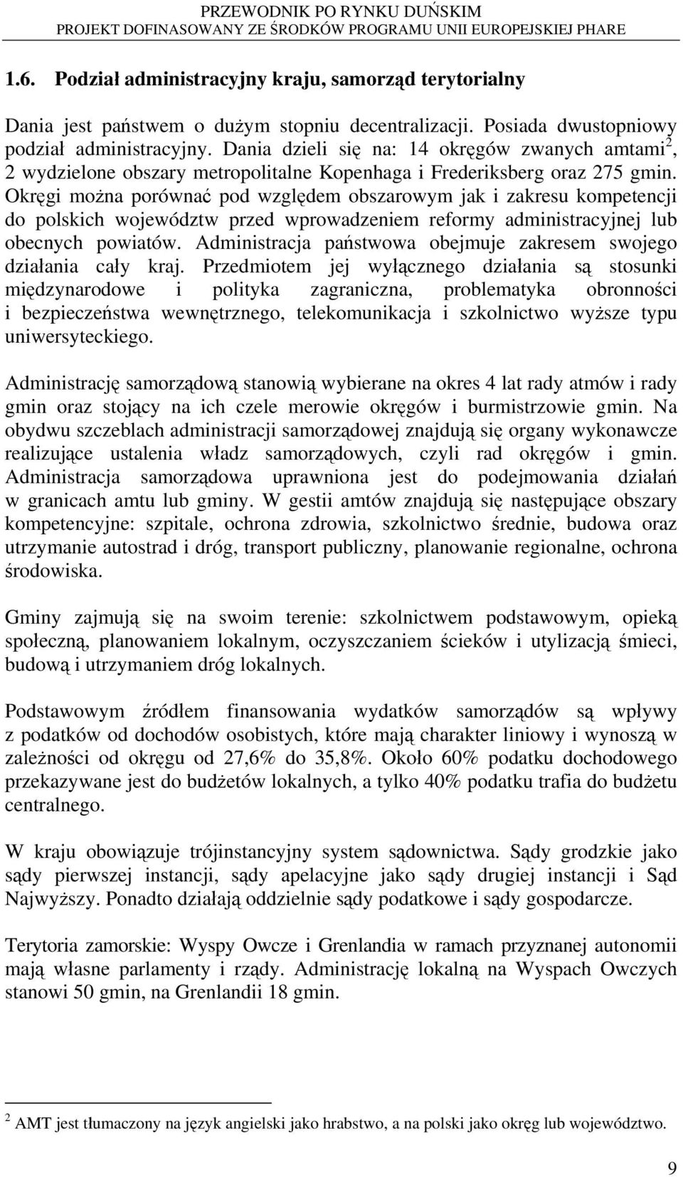 Okręgi można porównać pod względem obszarowym jak i zakresu kompetencji do polskich województw przed wprowadzeniem reformy administracyjnej lub obecnych powiatów.