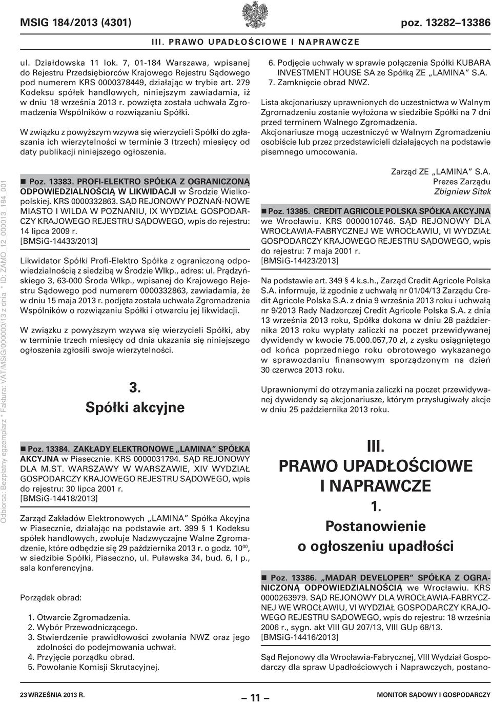 279 Kodeksu spółek handlowych, niniejszym zawiadamia, iż w dniu 18 września 2013 r. powzięta została uchwała Zgromadzenia Wspólników o rozwiązaniu Spółki.