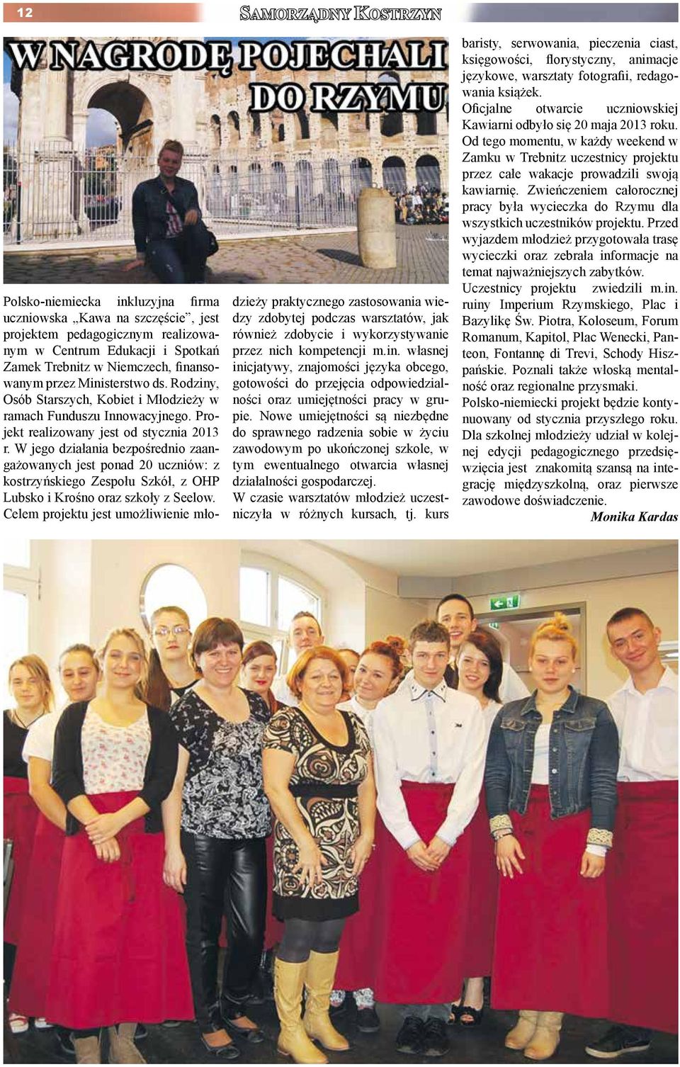 W jego działania bezpośrednio zaangażowanych jest ponad 20 uczniów: z kostrzyńskiego Zespołu Szkół, z OHP Lubsko i Krośno oraz szkoły z Seelow.