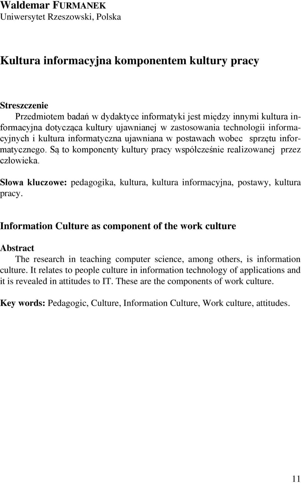 Są to komponenty kultury pracy współcześnie realizowanej przez człowieka. Słowa kluczowe: pedagogika, kultura, kultura informacyjna, postawy, kultura pracy.