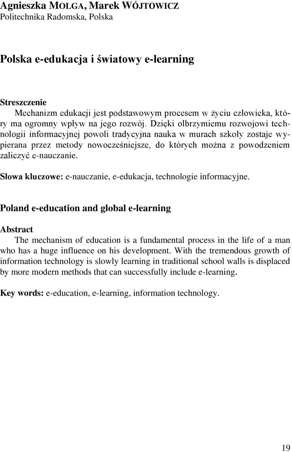 Dzięki olbrzymiemu rozwojowi technologii informacyjnej powoli tradycyjna nauka w murach szkoły zostaje wypierana przez metody nowocześniejsze, do których można z powodzeniem zaliczyć e-nauczanie.