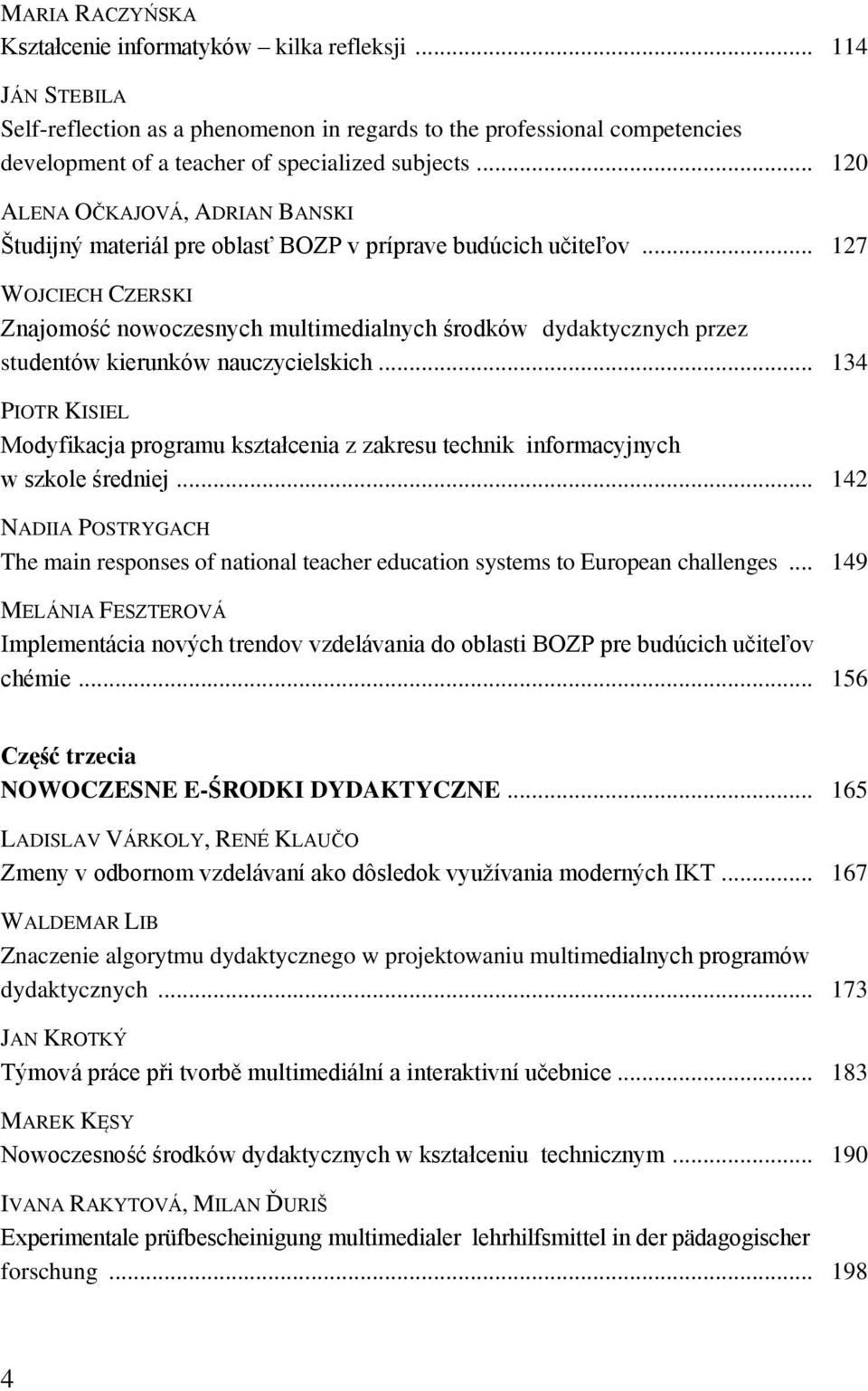 .. 127 WOJCIECH CZERSKI Znajomość nowoczesnych multimedialnych środków dydaktycznych przez studentów kierunków nauczycielskich.