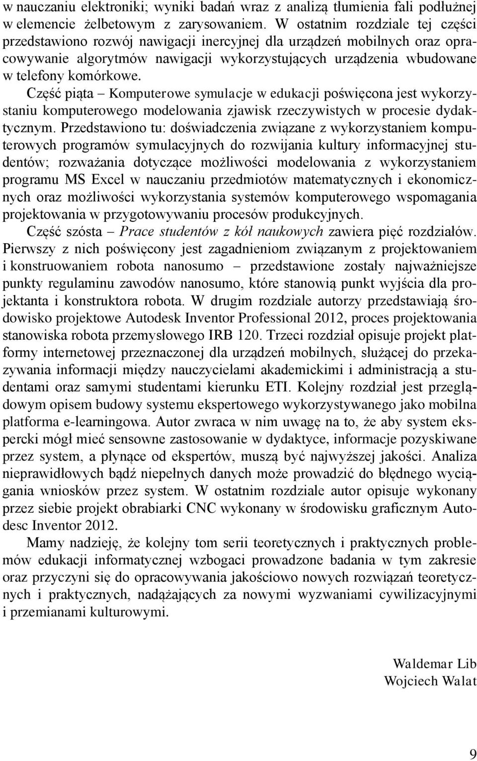 Część piąta Komputerowe symulacje w edukacji poświęcona jest wykorzystaniu komputerowego modelowania zjawisk rzeczywistych w procesie dydaktycznym.