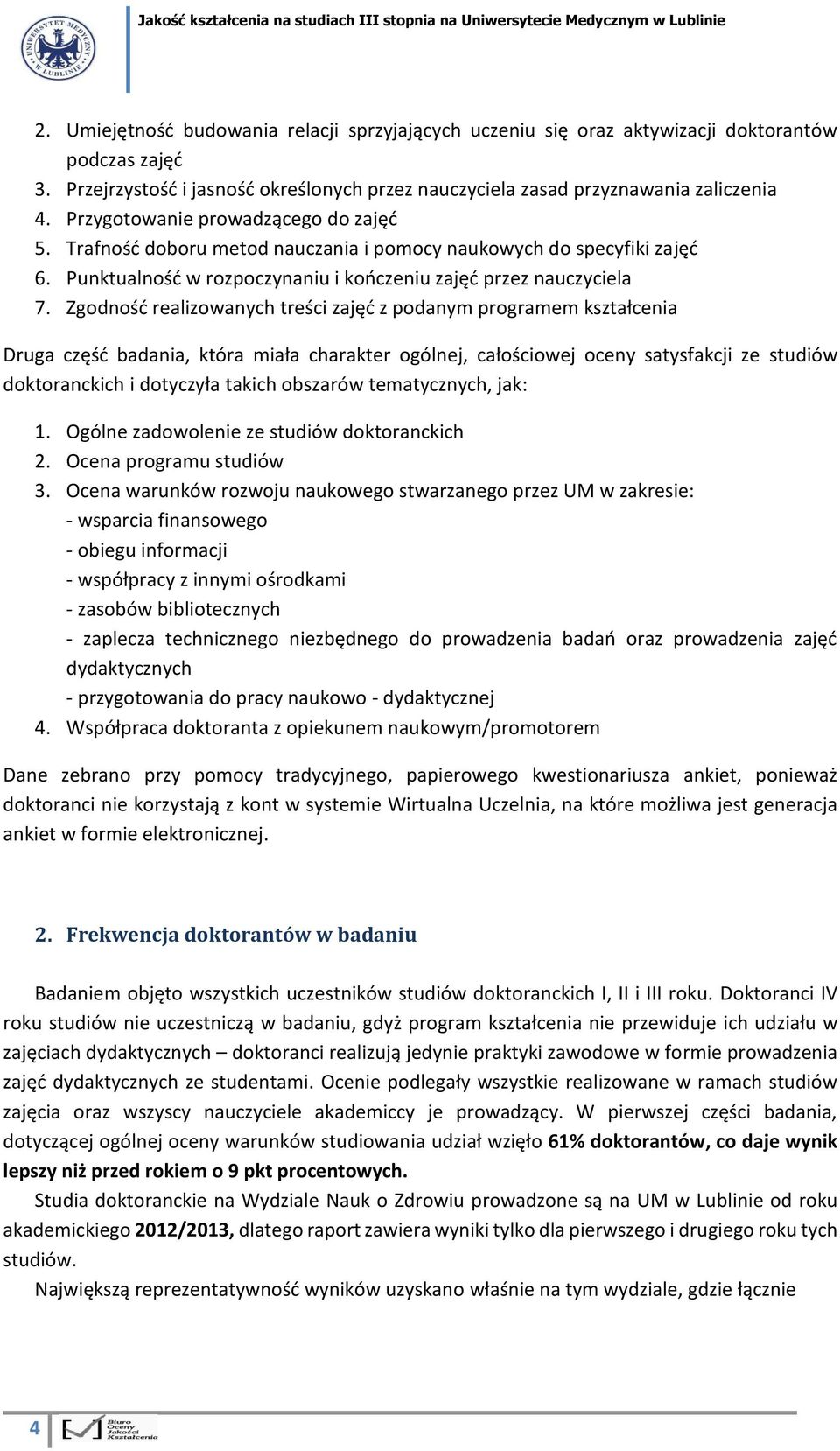 Zgodność realizowanych treści zajęć z podanym programem kształcenia Druga część badania, która miała charakter ogólnej, całościowej oceny satysfakcji ze studiów doktoranckich i dotyczyła takich