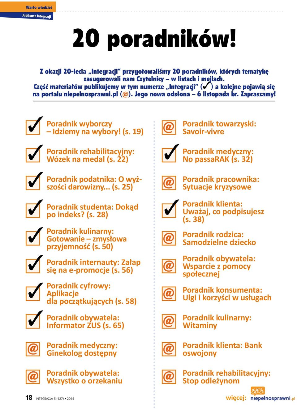 (s. 19) @ Poradnik towarzyski: Savoir-vivre Poradnik rehabilitacyjny: Wózek na medal (s. 22) Poradnik medyczny: No passarak (s. 32) Poradnik podatnika: O wyższości darowizny... (s. 25) @ Poradnik pracownika: Sytuacje kryzysowe Poradnik studenta: Dokąd po indeks?