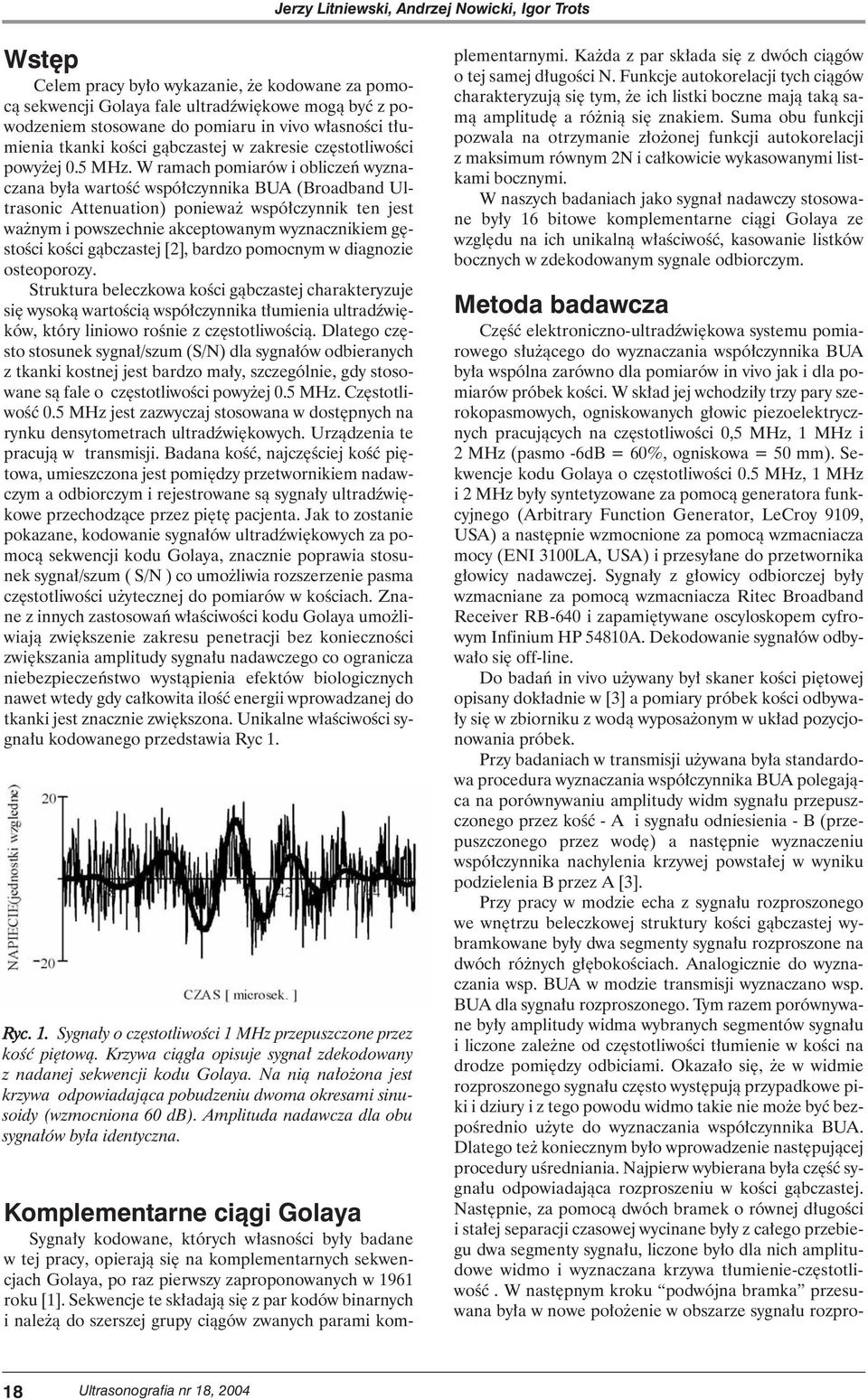 W ramach pomiarów i obliczeƒ wyznaczana by a wartoêç wspó czynnika BUA (Broadband Ultrasonic Attenuation) poniewa wspó czynnik ten jest wa nym i powszechnie akceptowanym wyznacznikiem g stoêci koêci