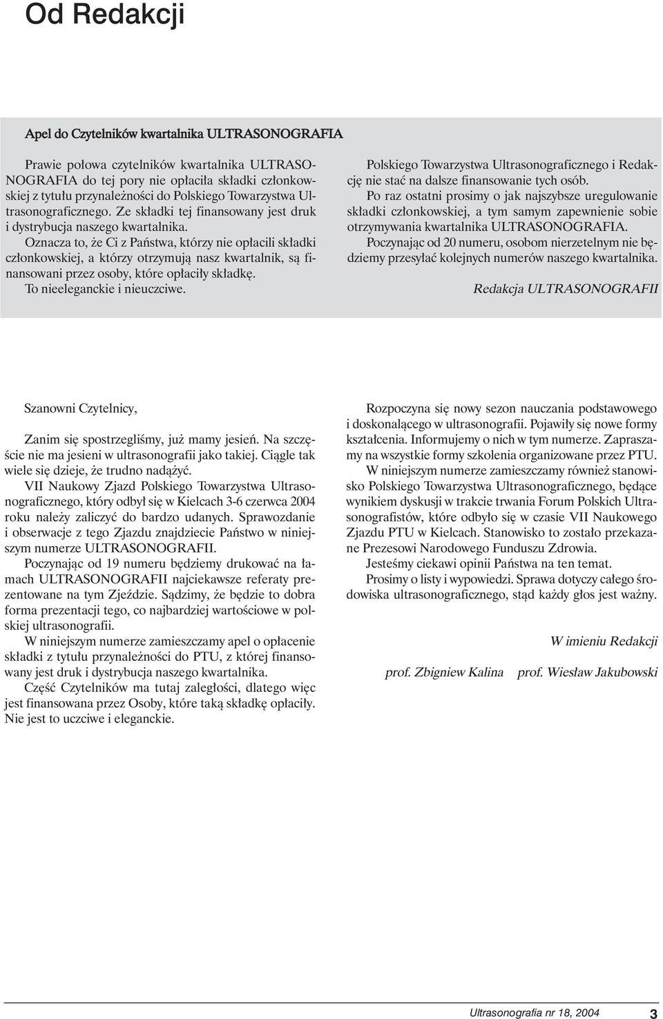 Oznacza to, e Ci z Paƒstwa, którzy nie op acili sk adki cz onkowskiej, a którzy otrzymujà nasz kwartalnik, sà finansowani przez osoby, które op aci y sk adk. To nieeleganckie i nieuczciwe.