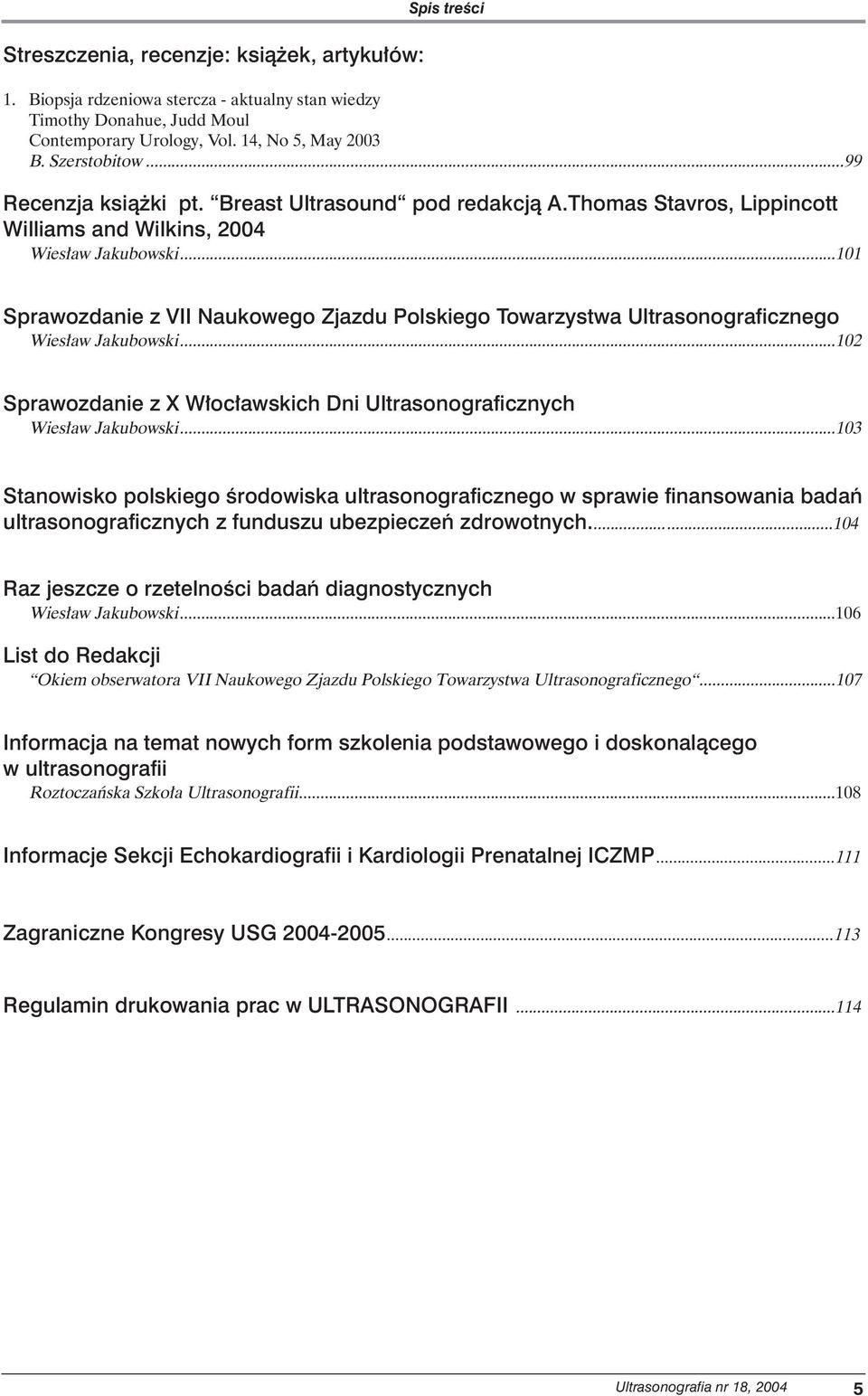 ..101 Sprawozdanie z VII Naukowego Zjazdu Polskiego Towarzystwa Ultrasonograficznego Wies aw Jakubowski...102 Sprawozdanie z X W oc awskich Dni Ultrasonograficznych Wies aw Jakubowski.