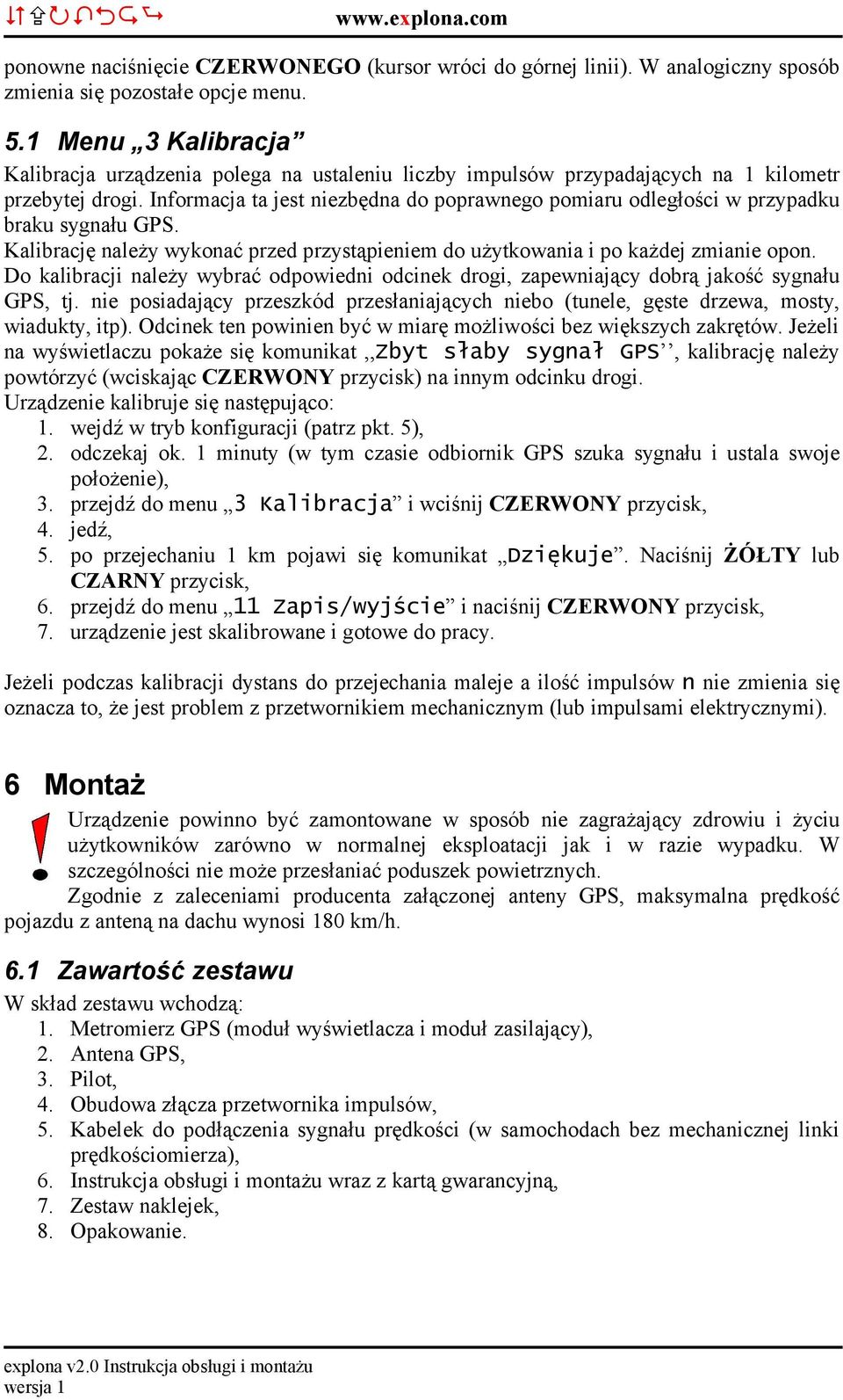 Informacja ta jest niezbędna do poprawnego pomiaru odległości w przypadku braku sygnału GPS. Kalibrację należy wykonać przed przystąpieniem do użytkowania i po każdej zmianie opon.