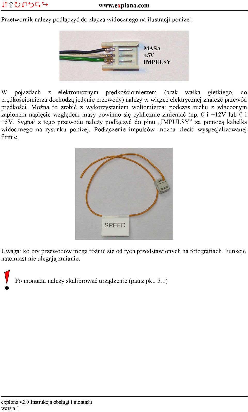 Można to zrobić z wykorzystaniem woltomierza: podczas ruchu z włączonym zapłonem napięcie względem masy powinno się cyklicznie zmieniać (np. 0 i +12V lub 0 i +5V.