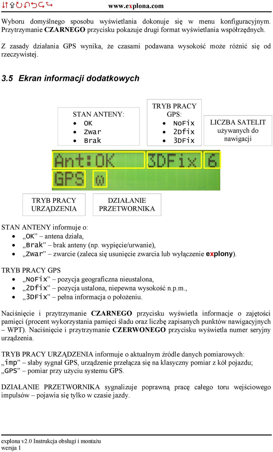 5 Ekran informacji dodatkowych STAN ANTENY: OK Zwar Brak TRYB PRACY GPS: NoFix 2Dfix 3DFix LICZBA SATELIT używanych do nawigacji TRYB PRACY URZĄDZENIA DZIAŁANIE PRZETWORNIKA STAN ANTENY informuje o: