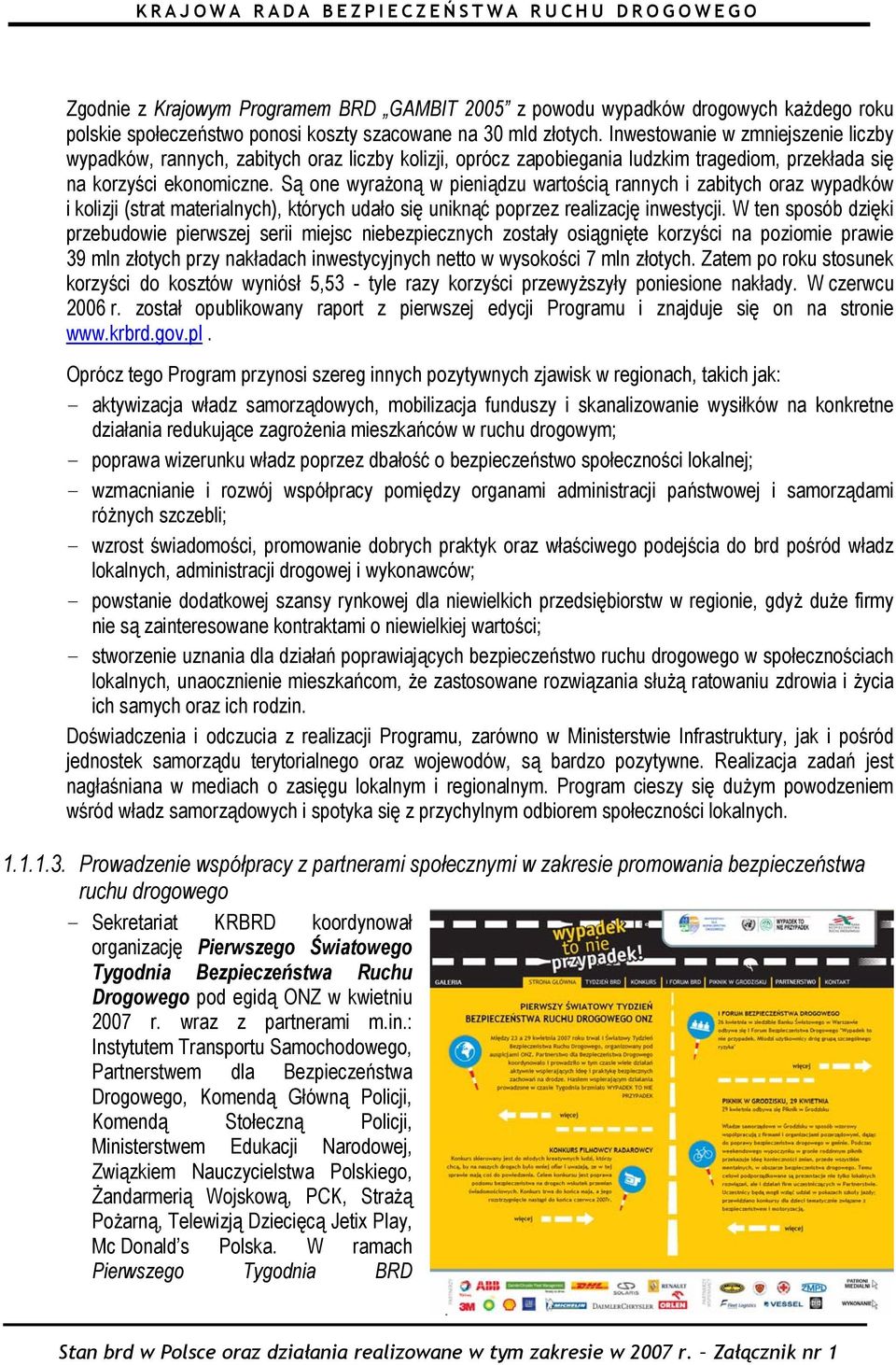 Są one wyrażoną w pieniądzu wartością rannych i zabitych oraz wypadków i kolizji (strat materialnych), których udało się uniknąć poprzez realizację inwestycji.