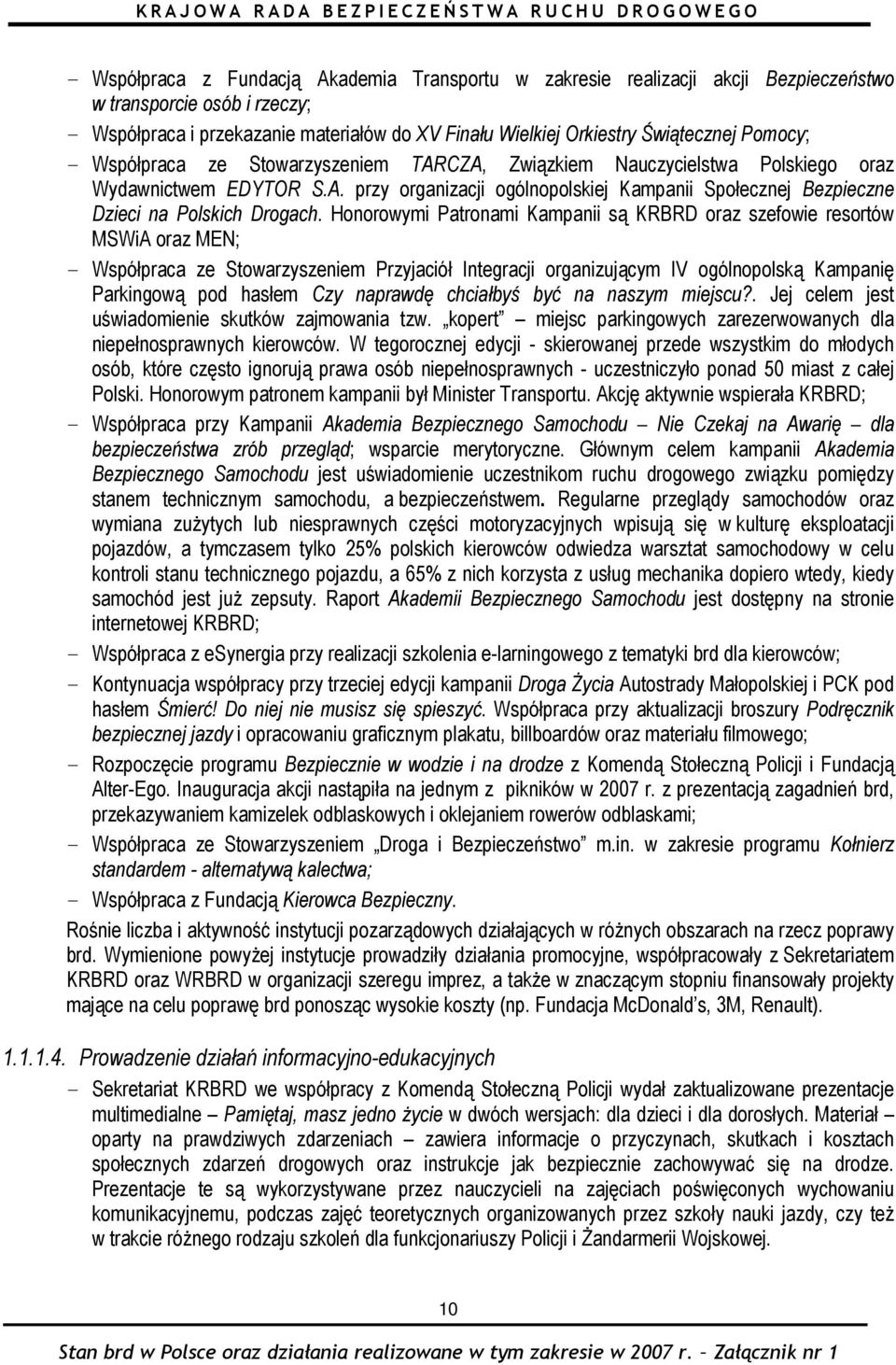 Honorowymi Patronami Kampanii są KRBRD oraz szefowie resortów MSWiA oraz MEN; - Współpraca ze Stowarzyszeniem Przyjaciół Integracji organizującym IV ogólnopolską Kampanię Parkingową pod hasłem Czy