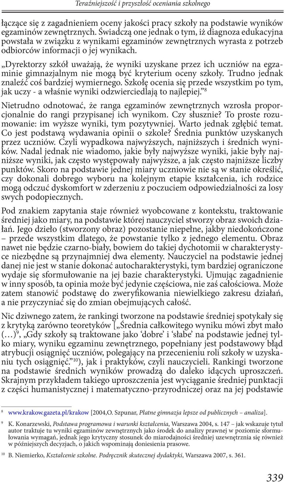 Dyrektorzy szkół uważają, że wyniki uzyskane przez ich uczniów na egzaminie gimnazjalnym nie mogą być kryterium oceny szkoły. Trudno jednak znaleźć coś bardziej wymiernego.