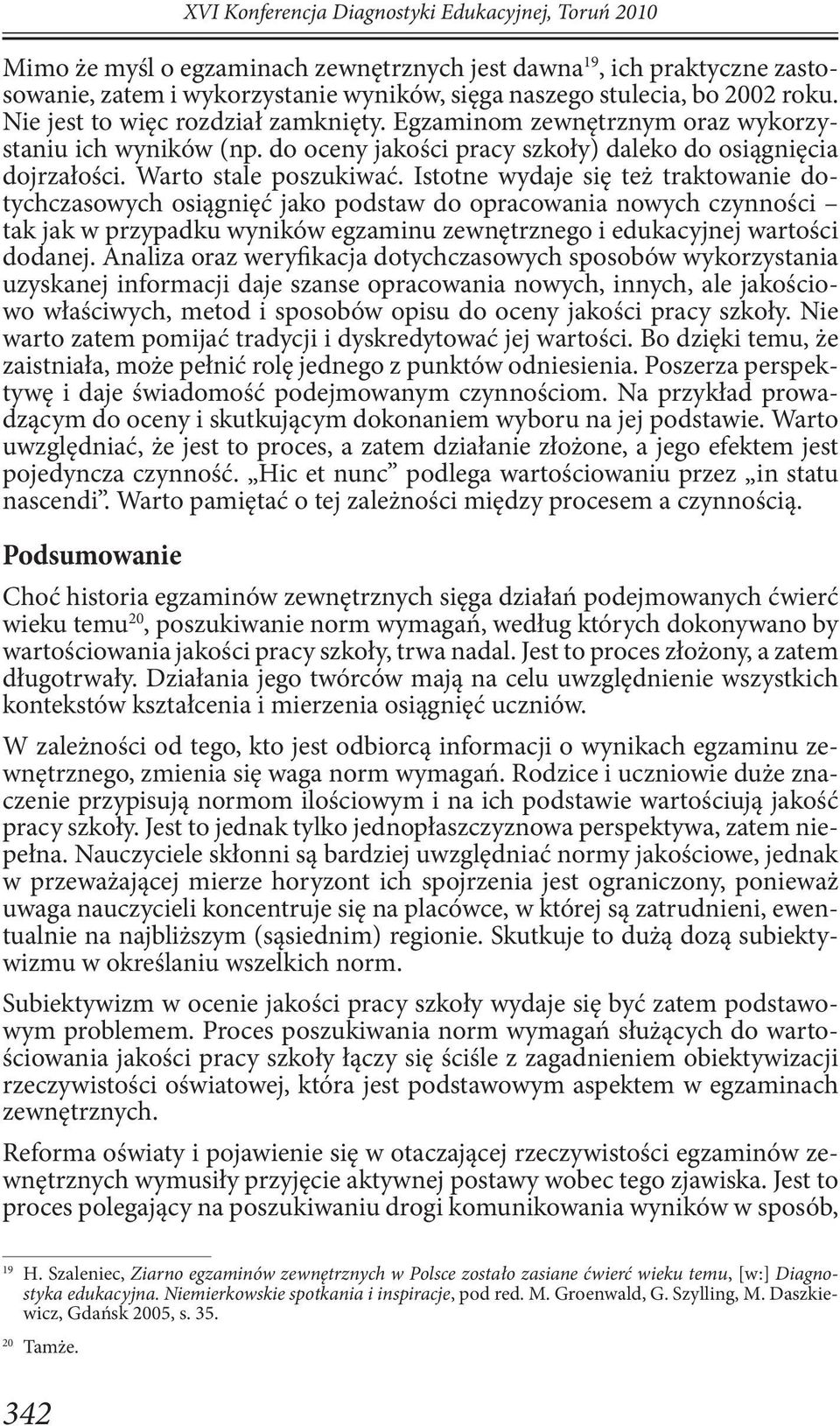 Istotne wydaje się też traktowanie dotychczasowych osiągnięć jako podstaw do opracowania nowych czynności tak jak w przypadku wyników egzaminu zewnętrznego i edukacyjnej wartości dodanej.