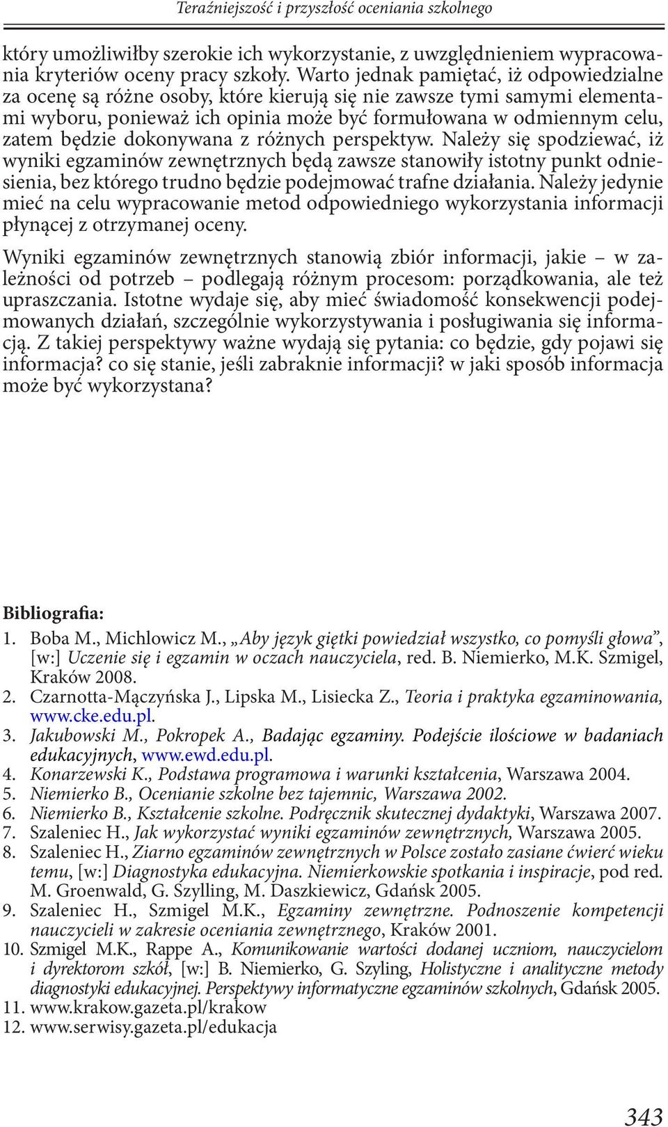 dokonywana z różnych perspektyw. Należy się spodziewać, iż wyniki egzaminów zewnętrznych będą zawsze stanowiły istotny punkt odniesienia, bez którego trudno będzie podejmować trafne działania.