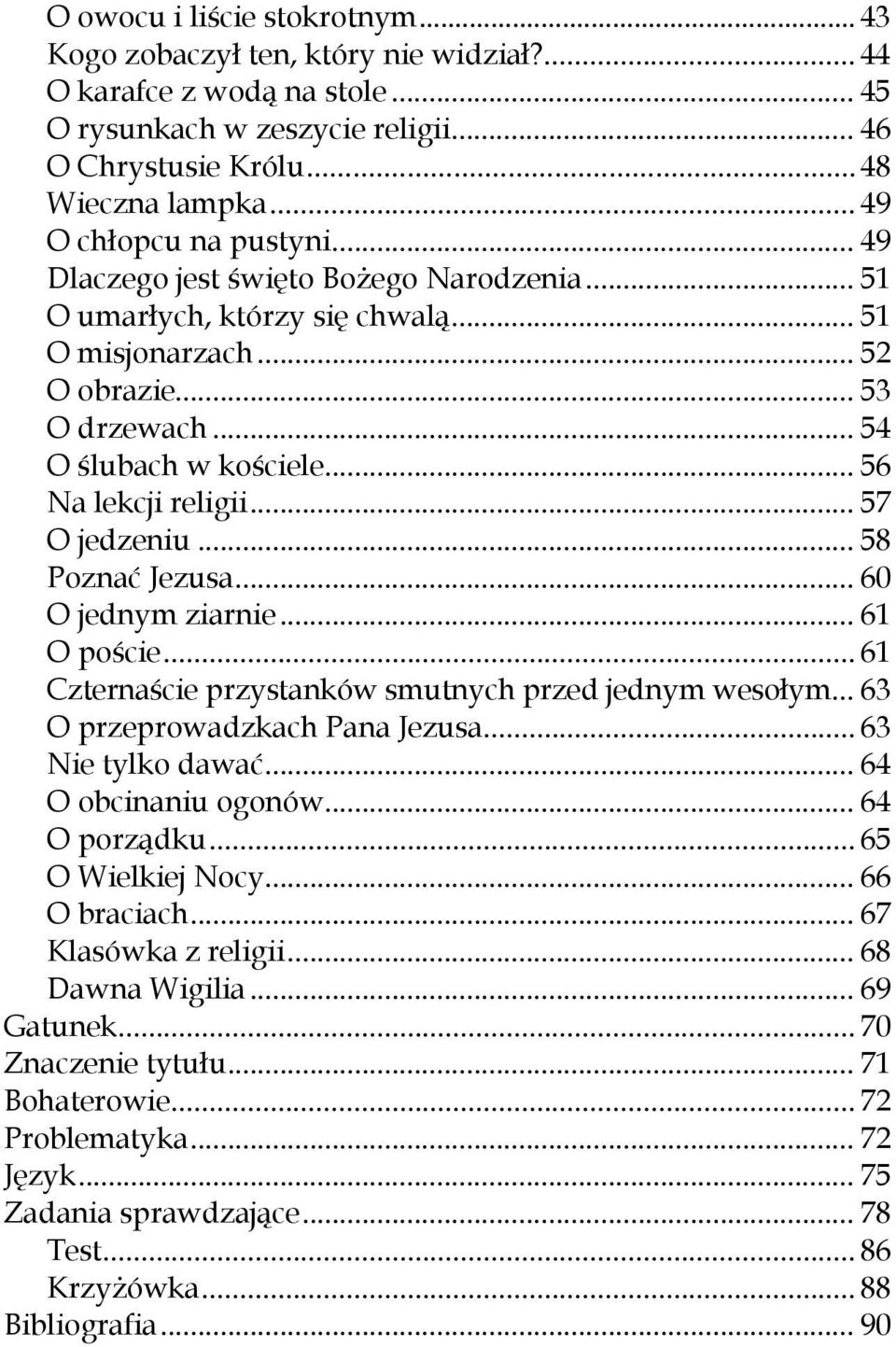 .. 56 Na lekcji religii... 57 O jedzeniu... 58 Poznać Jezusa... 60 O jednym ziarnie... 61 O poście... 61 Czternaście przystanków smutnych przed jednym wesołym... 63 O przeprowadzkach Pana Jezusa.