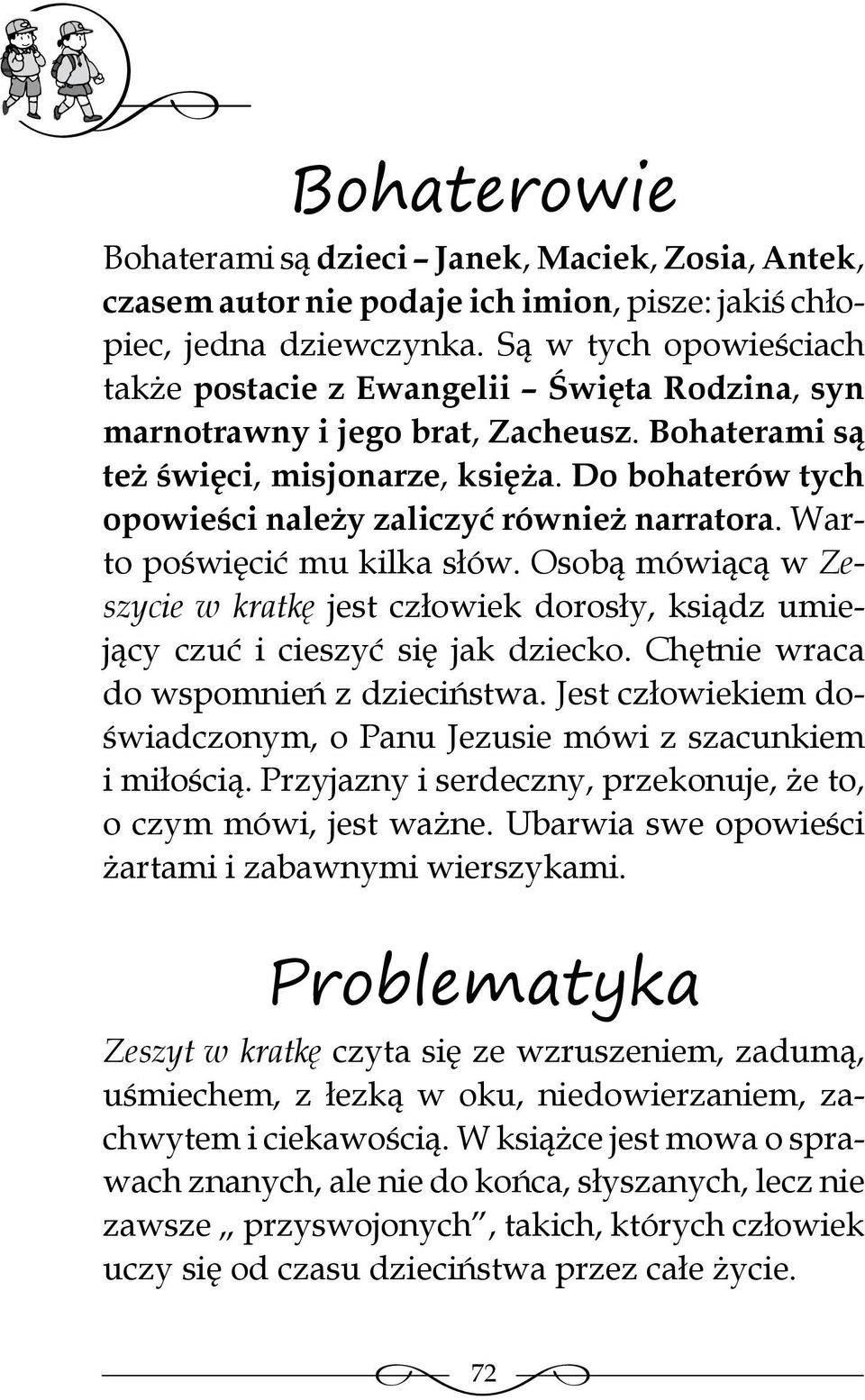 Do bohaterów tych opowieści należy zaliczyć również narratora. Warto poświęcić mu kilka słów. Osobą mówiącą w Zeszycie w kratkę jest człowiek dorosły, ksiądz umiejący czuć i cieszyć się jak dziecko.