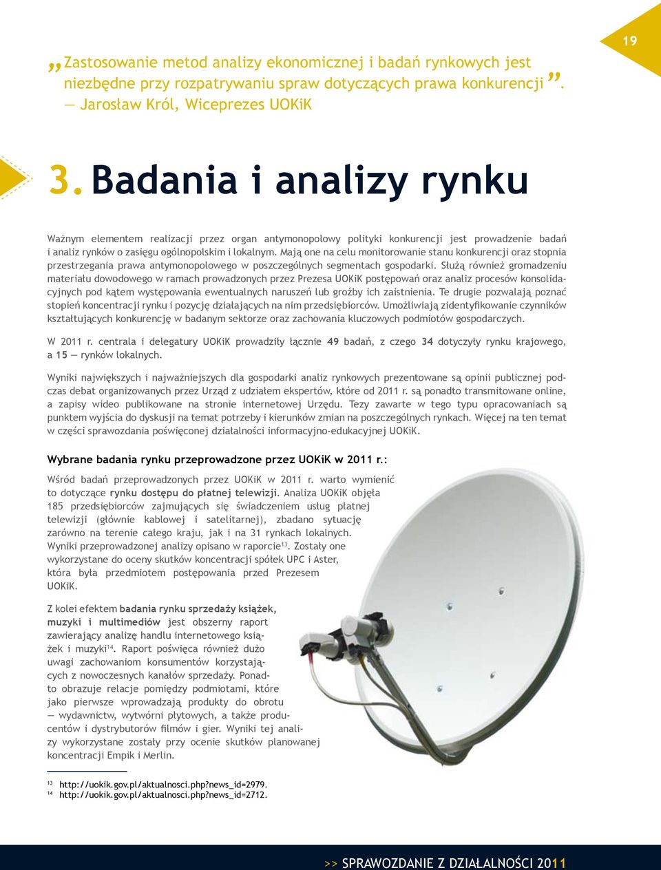 Mają one na celu monitorowanie stanu konkurencji oraz stopnia przestrzegania prawa antymonopolowego w poszczególnych segmentach gospodarki.