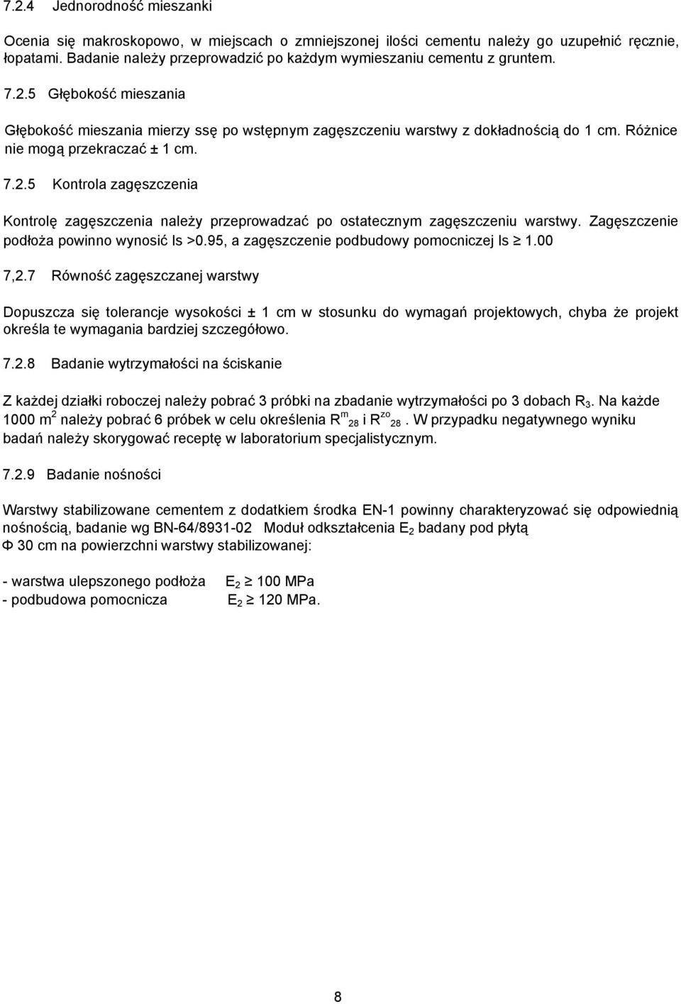 Różnice nie mogą przekraczać ± 1 cm. 7.2.5 Kontrola zagęszczenia Kontrolę zagęszczenia należy przeprowadzać po ostatecznym zagęszczeniu warstwy. Zagęszczenie podłoża powinno wynosić Is >0.