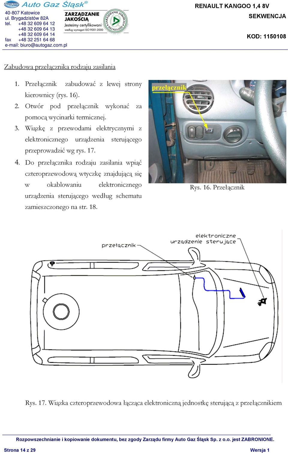 Wiązkę z przewodami elektrycznymi z elektronicznego urządzenia sterującego przeprowadzić wg rys. 17. 4.