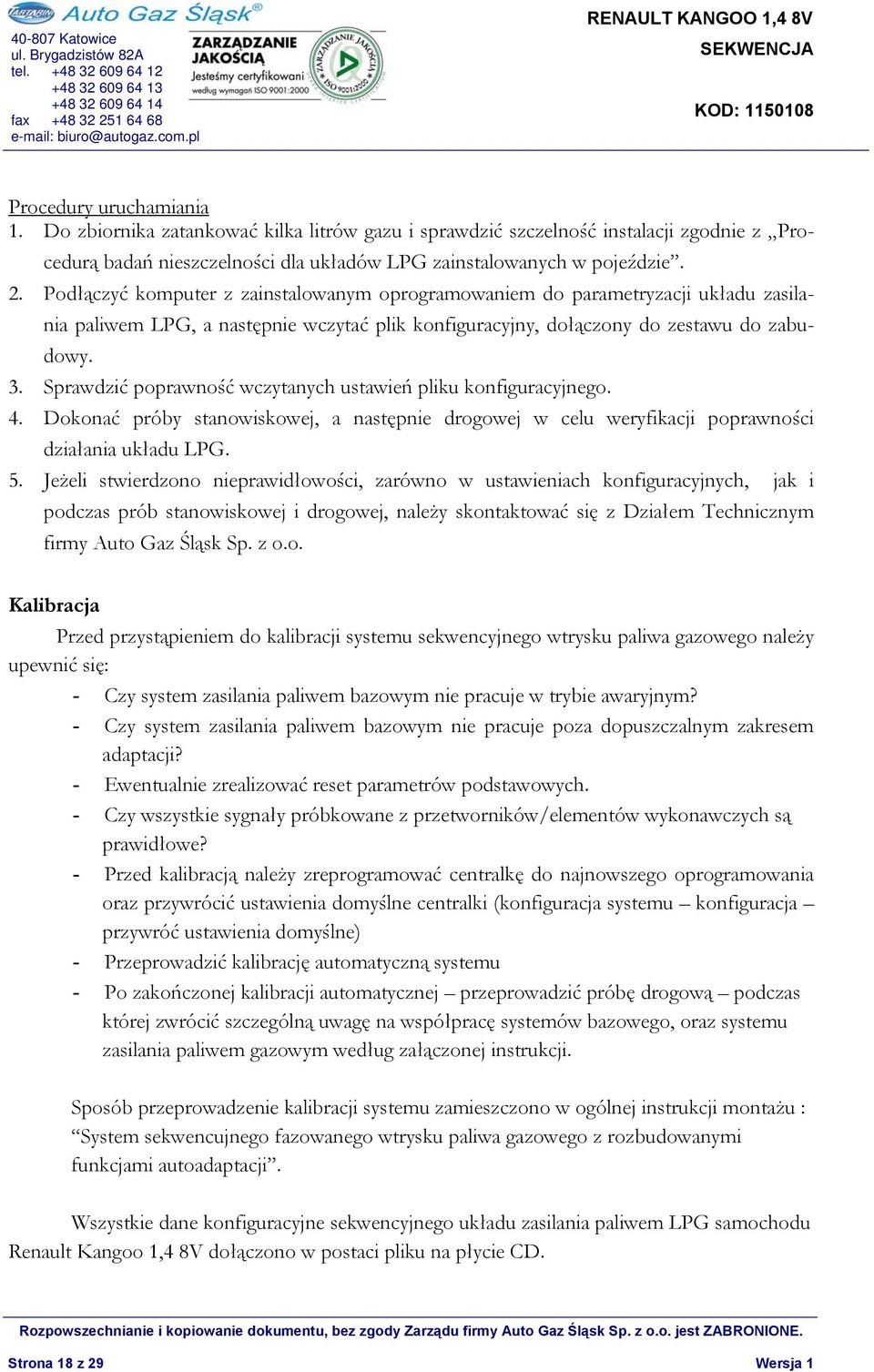 Sprawdzić poprawność wczytanych ustawień pliku konfiguracyjnego. 4. Dokonać próby stanowiskowej, a następnie drogowej w celu weryfikacji poprawności działania układu LPG. 5.