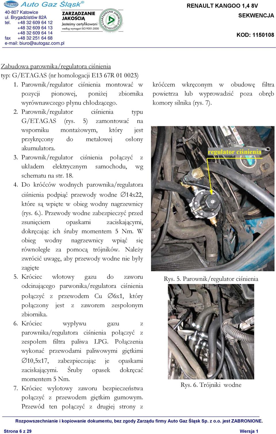 Parownik/regulator ciśnienia połączyć z układem elektrycznym samochodu, wg schematu na str. 18. 4.