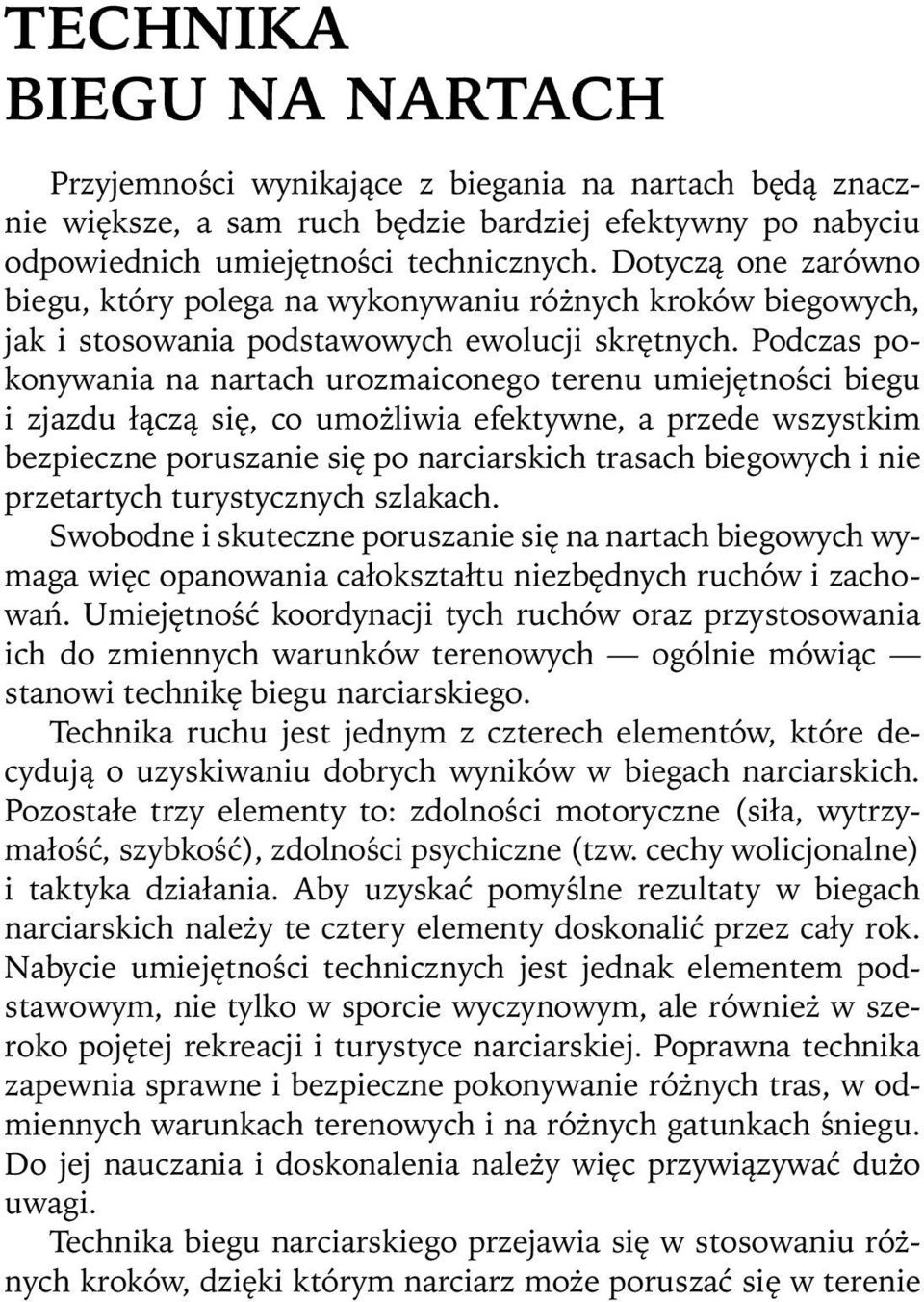 Podczas pokonywania na nartach urozmaiconego terenu umiejętności biegu i zjazdu łączą się, co umożliwia efektywne, a przede wszystkim bezpieczne poruszanie się po narciarskich trasach biegowych i nie