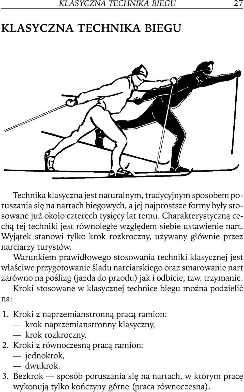 Warunkiem prawidłowego stosowania techniki klasycznej jest właściwe przygotowanie śladu narciarskiego oraz smarowanie nart zarówno na poślizg (jazda do przodu) jak i odbicie, tzw. trzymanie.