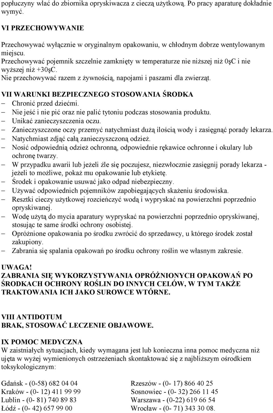 Przechowywać pojemnik szczelnie zamknięty w temperaturze nie niższej niż 0şC i nie wyższej niż +30şC. Nie przechowywać razem z żywnością, napojami i paszami dla zwierząt.