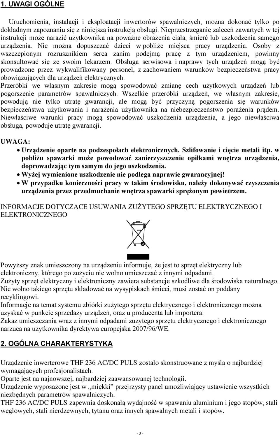 Nie można dopuszczać dzieci w pobliże miejsca pracy urządzenia. Osoby z wszczepionym rozrusznikiem serca zanim podejmą pracę z tym urządzeniem, powinny skonsultować się ze swoim lekarzem.