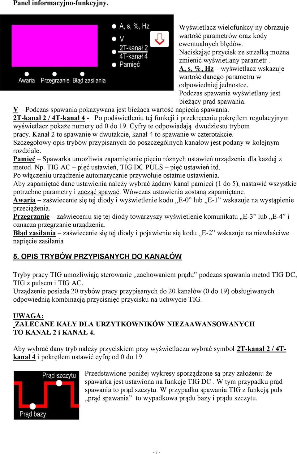 V Podczas spawania pokazywana jest bieżąca wartość napięcia spawania. 2T-kanał 2 / 4T-kanał 4 - Po podświetleniu tej funkcji i przekręceniu pokrętłem regulacyjnym wyświetlacz pokaże numery od 0 do 19.