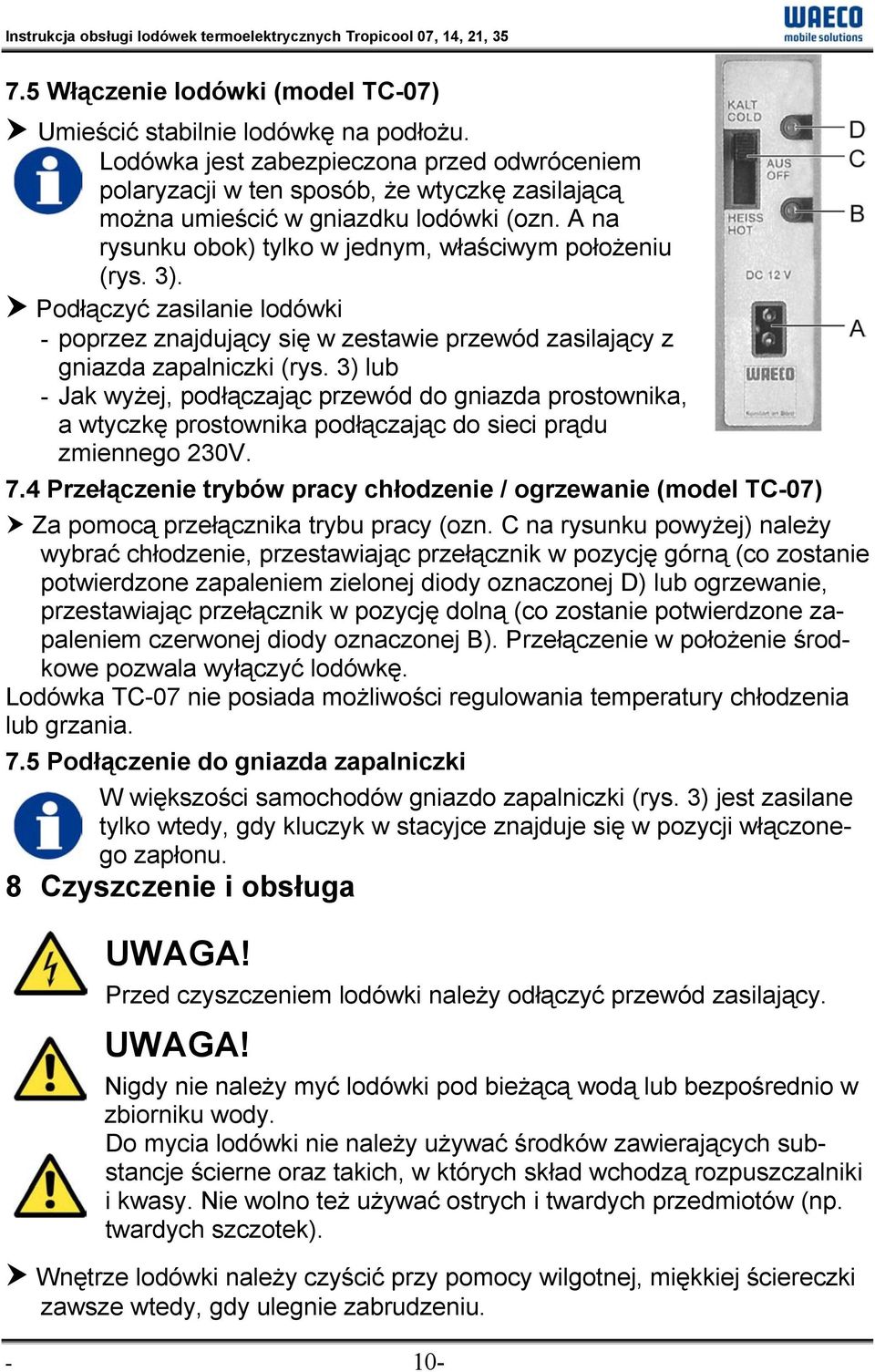 Podłączyć zasilanie lodówki - poprzez znajdujący się w zestawie przewód zasilający z gniazda zapalniczki (rys.