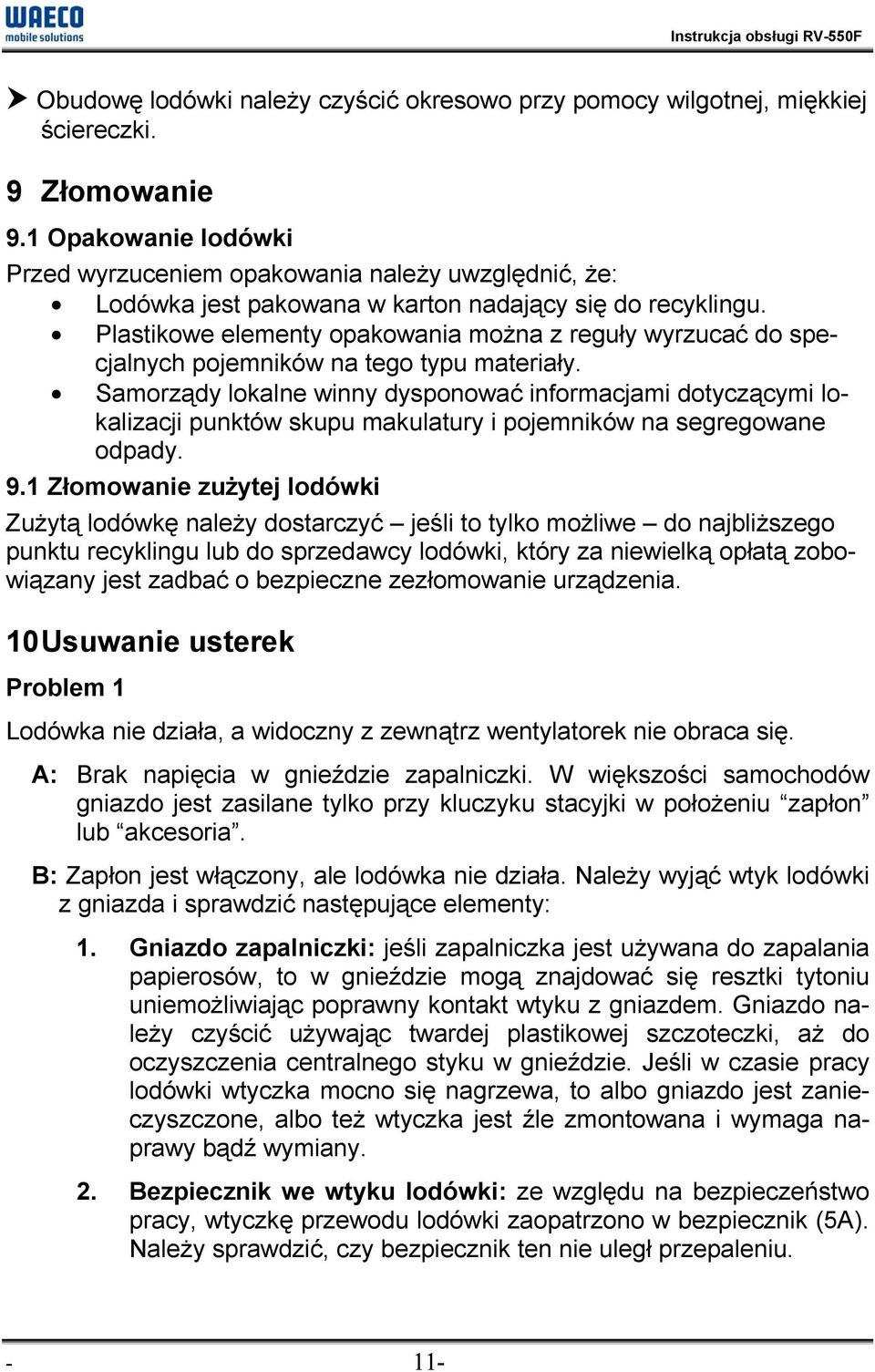 Plastikowe elementy opakowania można z reguły wyrzucać do specjalnych pojemników na tego typu materiały.