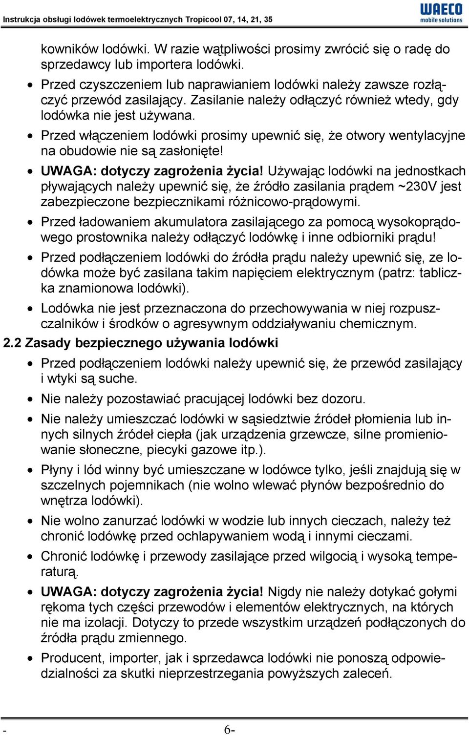 Przed włączeniem lodówki prosimy upewnić się, że otwory wentylacyjne na obudowie nie są zasłonięte! UWAGA: dotyczy zagrożenia życia!