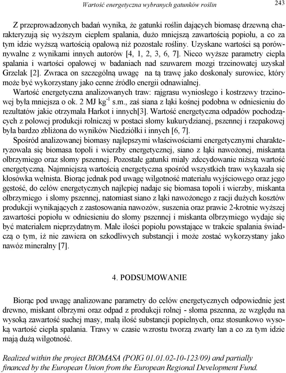 Nieco wyższe parametry ciepła spalania i wartości opałowej w badaniach nad szuwarem mozgi trzcinowatej uzyskał Grzelak [2].