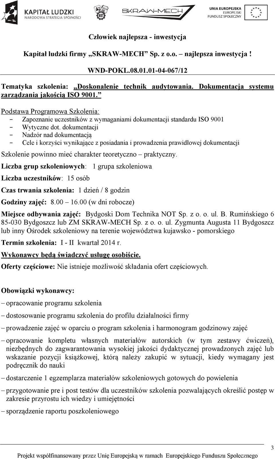 dokumentacji Nadzór nad dokumentacją Cele i korzyści wynikające z posiadania i prowadzenia prawidłowej dokumentacji Szkolenie powinno mieć charakter teoretyczno praktyczny.