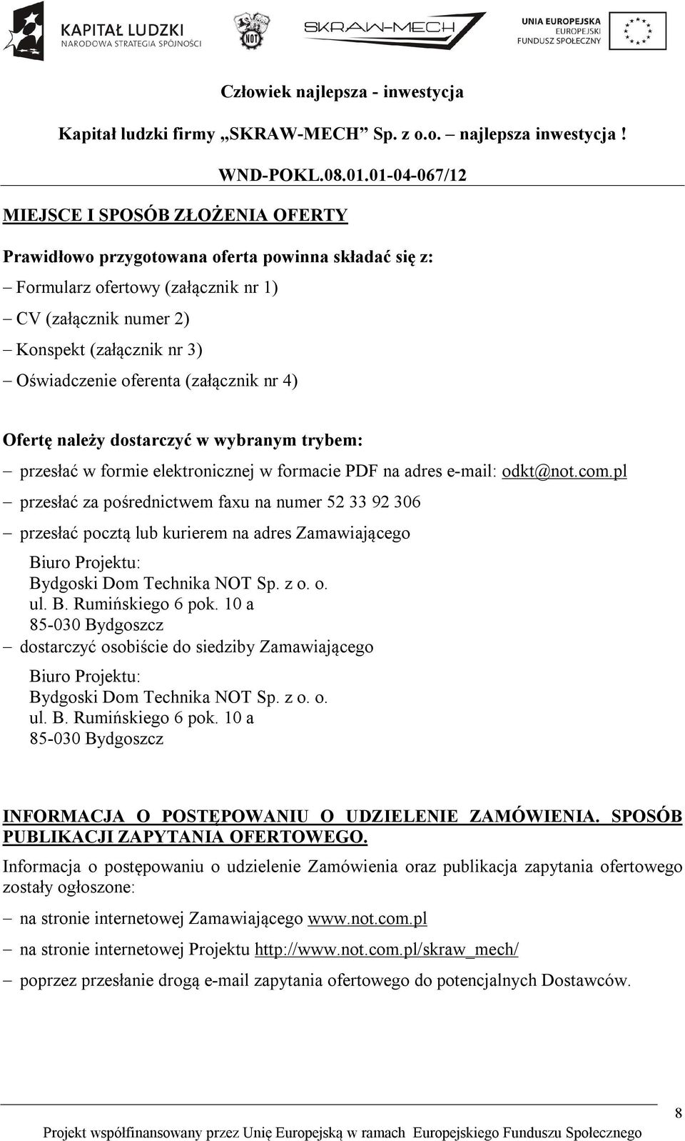 pl przesłać za pośrednictwem faxu na numer 52 33 92 306 przesłać pocztą lub kurierem na adres Zamawiającego Biuro Projektu: Bydgoski Dom Technika NOT Sp. z o. o. ul. B. Rumińskiego 6 pok.