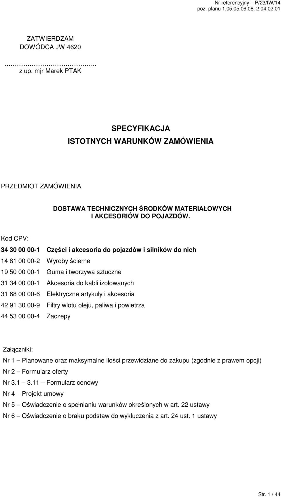 Kod CPV: 34 30 00 00-1 Części i akcesoria do pojazdów i silników do nich 14 81 00 00-2 Wyroby ścierne 19 50 00 00-1 Guma i tworzywa sztuczne 31 34 00 00-1 Akcesoria do kabli izolowanych 31 68 00 00-6