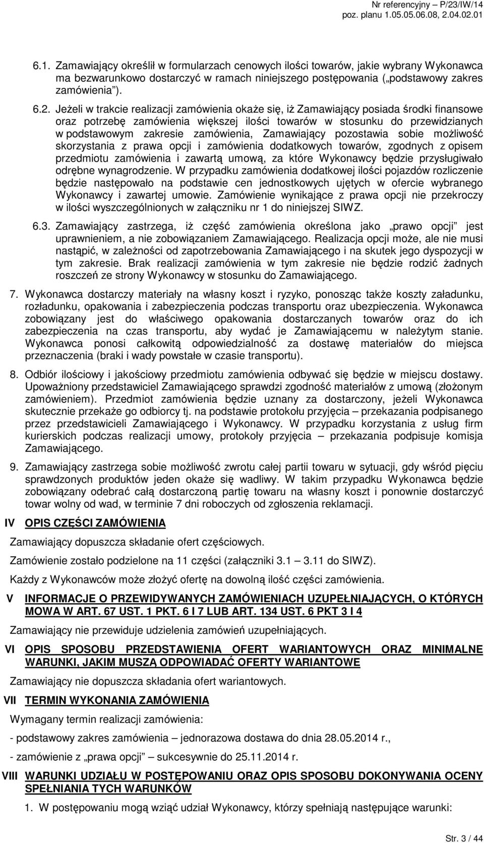 6.2. JeŜeli w trakcie realizacji zamówienia okaŝe się, iŝ Zamawiający posiada środki finansowe oraz potrzebę zamówienia większej ilości towarów w stosunku do przewidzianych w podstawowym zakresie