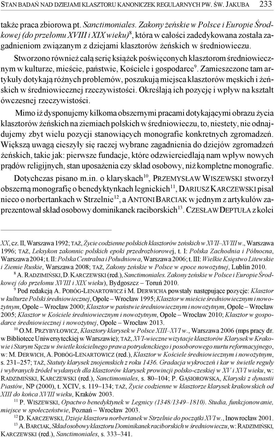 Stworzono również całą serię książek poświęconych klasztorom średniowiecznym w kulturze, mieście, państwie, Kościele i gospodarce 9.