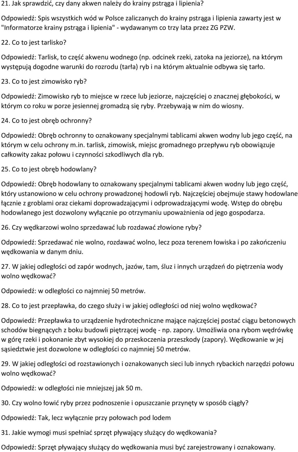 Odpowiedź: Tarlisk, to część akwenu wodnego (np. odcinek rzeki, zatoka na jeziorze), na którym występują dogodne warunki do rozrodu (tarła) ryb i na którym aktualnie odbywa się tarło. 23.