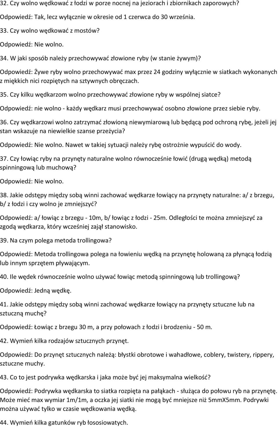 Odpowiedź: Żywe ryby wolno przechowywać max przez 24 godziny wyłącznie w siatkach wykonanych z miękkich nici rozpiętych na sztywnych obręczach. 35.