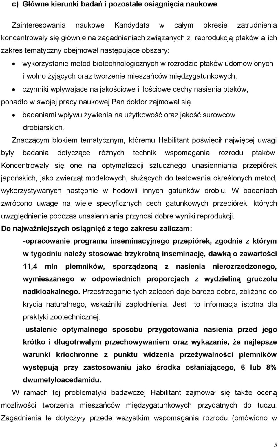 wpływające na jakościowe i ilościowe cechy nasienia ptaków, ponadto w swojej pracy naukowej Pan doktor zajmował się badaniami wpływu żywienia na użytkowość oraz jakość surowców drobiarskich.