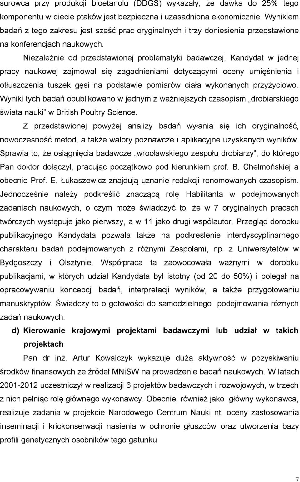 Niezależnie od przedstawionej problematyki badawczej, Kandydat w jednej pracy naukowej zajmował się zagadnieniami dotyczącymi oceny umięśnienia i otłuszczenia tuszek gęsi na podstawie pomiarów ciała