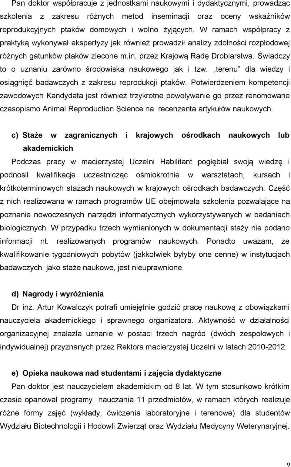 Świadczy to o uznaniu zarówno środowiska naukowego jak i tzw. terenu dla wiedzy i osiągnięć badawczych z zakresu reprodukcji ptaków.