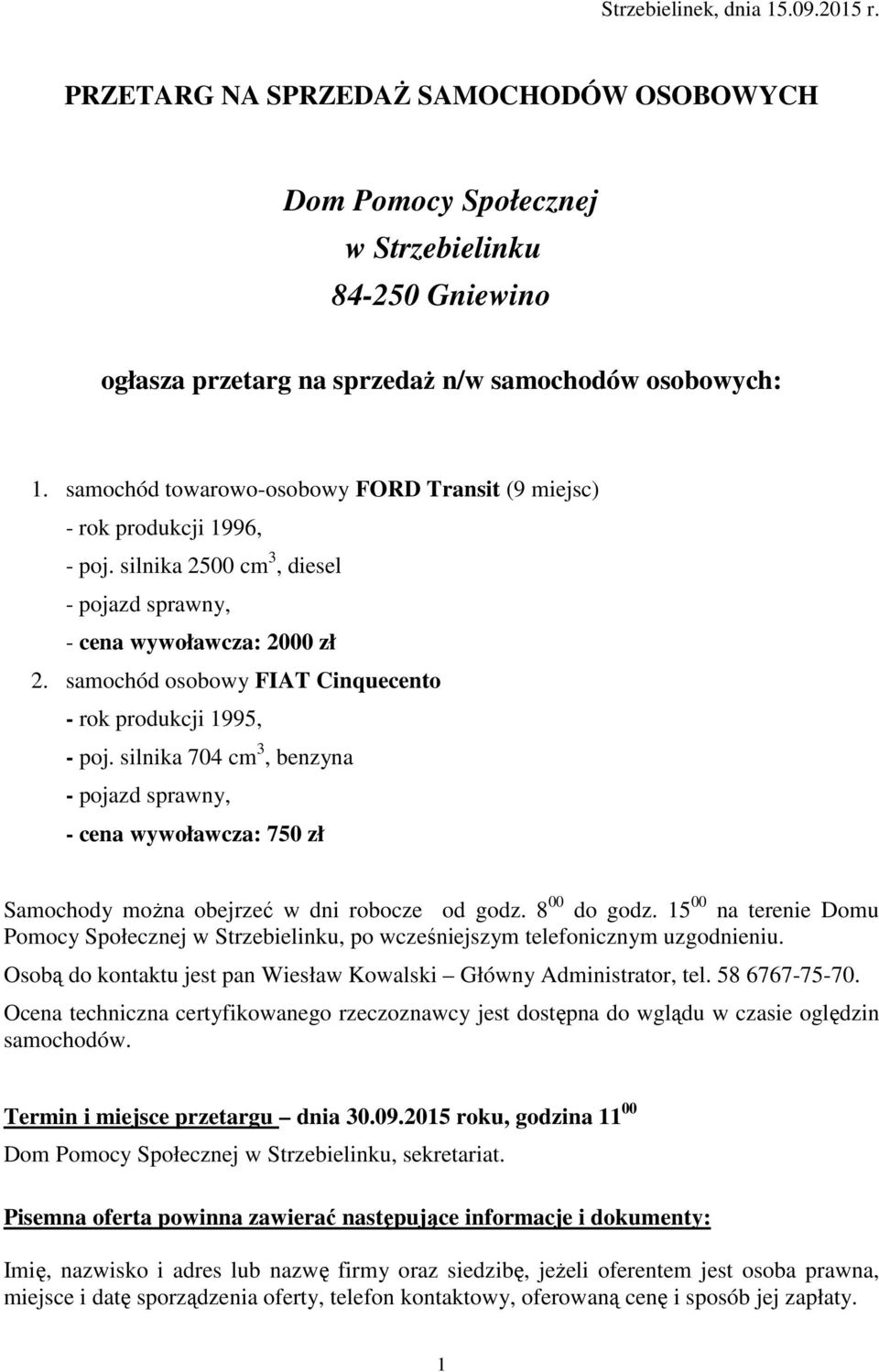 samochód osobowy FIAT Cinquecento - rok produkcji 1995, - poj. silnika 704 cm 3, benzyna - pojazd sprawny, - cena wywoławcza: 750 zł Samochody moŝna obejrzeć w dni robocze od godz. 8 00 do godz.